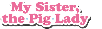 My Sister, The Pig Lady