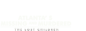 Atlanta's Missing And Murdered: The Lost Children