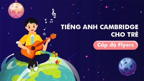 Tiếng Anh Cambridge Cho Trẻ - Cấp Độ Flyers