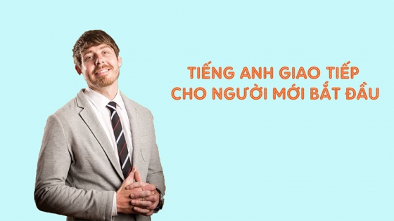 Tiếng Anh Giao Tiếp Cho Người Mới Bắt Đầu