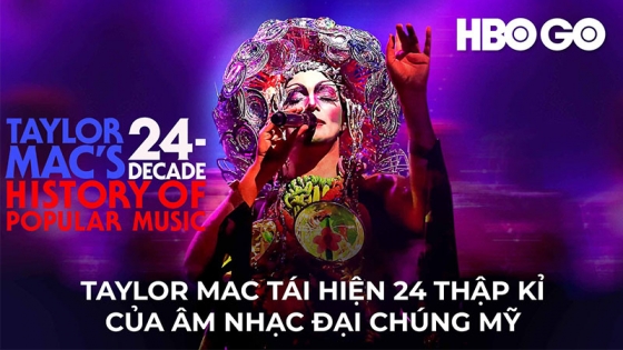 Taylor Mac Tái Hiện 24 Thập Kỉ Của Âm Nhạc Đại Chúng Mỹ